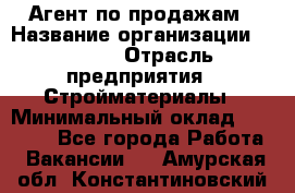 Агент по продажам › Название организации ­ Bravo › Отрасль предприятия ­ Стройматериалы › Минимальный оклад ­ 18 000 - Все города Работа » Вакансии   . Амурская обл.,Константиновский р-н